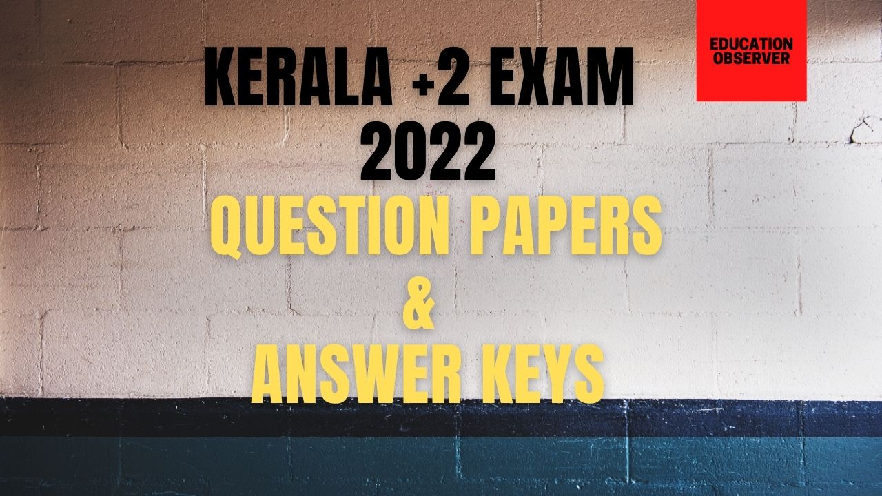 Kerala Plus Two Board Exam 2022- Question Papers And Answer Keys